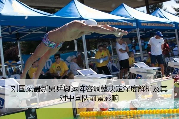 刘国梁最新男乒奥运阵容调整决定深度解析及其对中国队前景影响