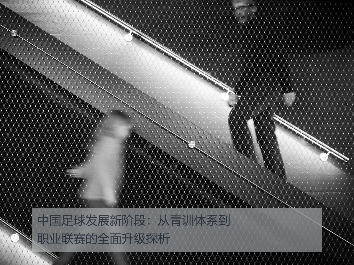中国足球发展新阶段:从青训体系到职业联赛的全面升级探析